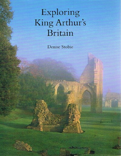 STOBIE, DENISE - Exploring King Arthur's Britain
