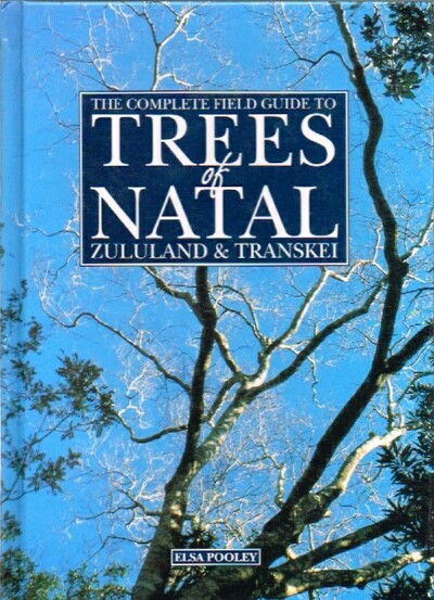 POOLEY, ELSA - The Complete Field Guide to Trees of Natal, Zululand & Transkei