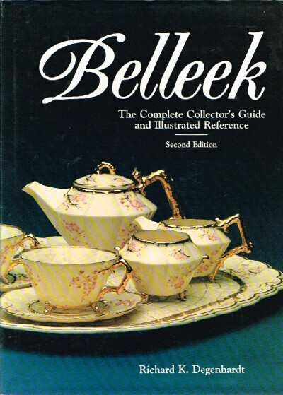 DEGENHARDT, RICHARD K. - Belleek: The Complete Collector's Guide and Illustrated Reference