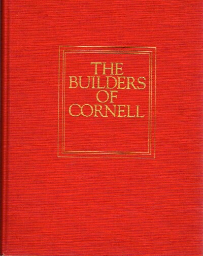 WEISS, STEPHEN - The Builders of Cornell a Record of Cornell University's Foremost Benefactors