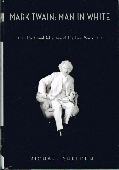 SHELDEN, MARK - Mark Twain: Man in White Grand Adventure of His Final Years