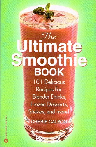 CALBOM, CHERIE - The Ultimate Smoothie Book 101 Delicious Recipies for Blender Drinks, Frozen Desserts, Shakes, and More!
