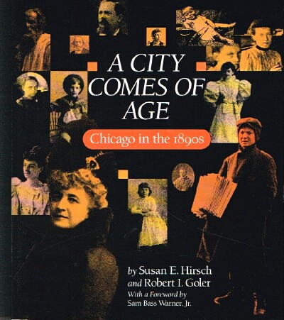HIRSCH, SUSAN E. AND ROBERT I. GOLER - A City Comes of Age: Chicago in the 1890s