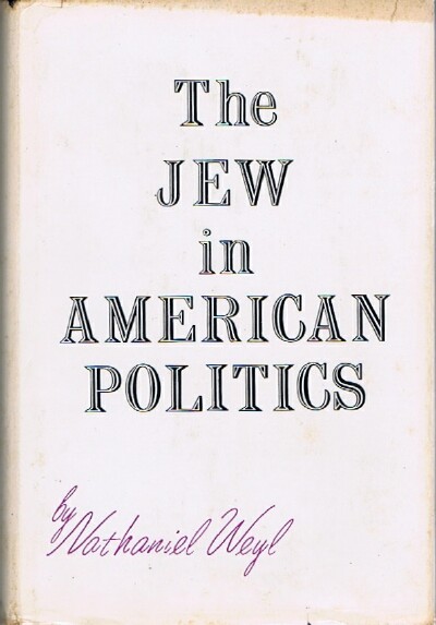 WEYL, NATHANIEL - The Jew in American Politics