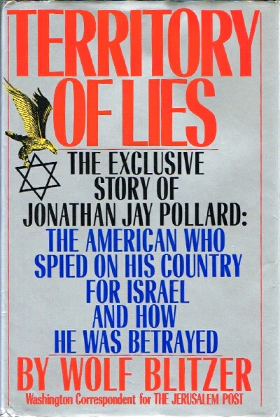 BLITZER, WOLF - Territory of Lies: The Exclusive Story of Jonathan Jay Pollard: The American Who Spied on His Country for Israel and How He Was Betrayed
