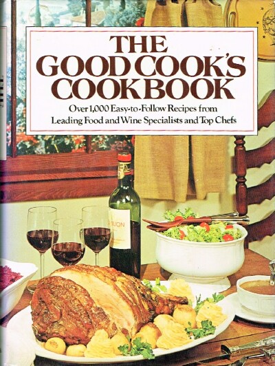  - The Good Cooks Cookbook: Over 1,000 Easy-to-Follow Recipes from Leading Food and Wine Specialists and Top Chefs