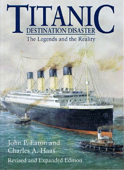 EATON, JOHN P. AND CHARLES A. HAAS - Titanic: Destination Disaster the Legends and the Reality
