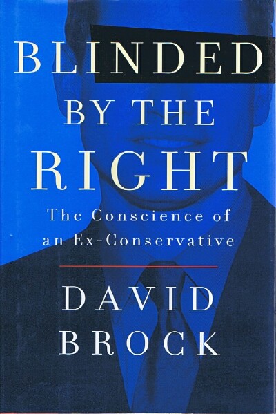 BROCK, DAVID - Blinded by the Right the Conscience of an Ex-Conservative