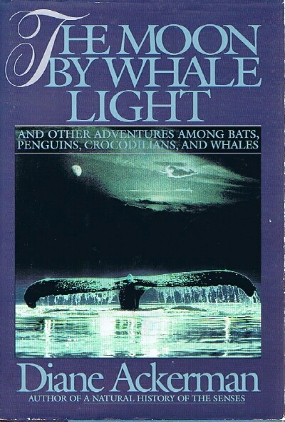 ACKERMAN, DIANE - The Moon by Whale Light and Other Adventures Among Bats, Penguins, Crocodillians, and Whales