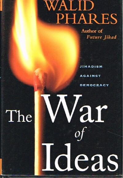 PHARES, WALID - The War of Ideas Jihadism Against Democracy