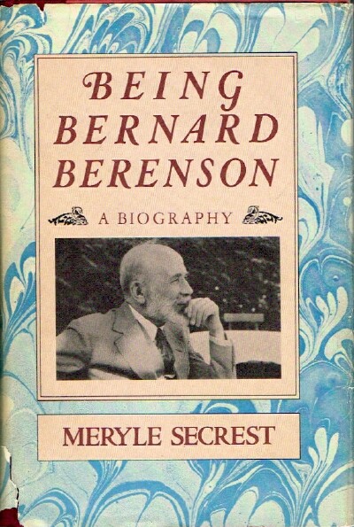 SECREST, MERYLE - Being Bernard Berenson