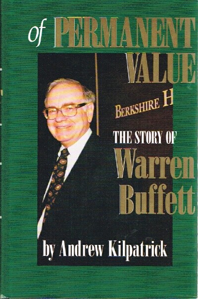 KILPATRICK, ANDREW - Of Permanent Value the Story of Warren Buffett