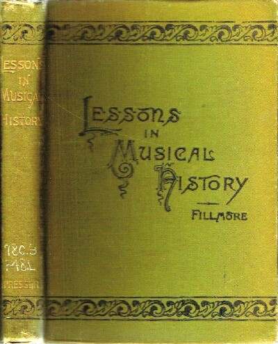 FILLMORE, JOHN COMFORD - Lessons in Musical History, a Comprehensive Outline of Musical History from the Beginning of the Christian Era to the Present Time
