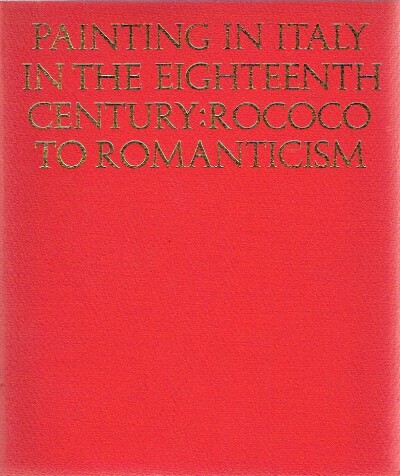 MAXON, JOHN ; RISHEL, JOSEPH J.  (EDITORS) - Painting in Italy in the Eighteenth Century: Rococo to Romanticism
