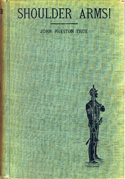 TRUE, JOHN PRESTON - Shoulder Arms the Boys of Wild Lake School