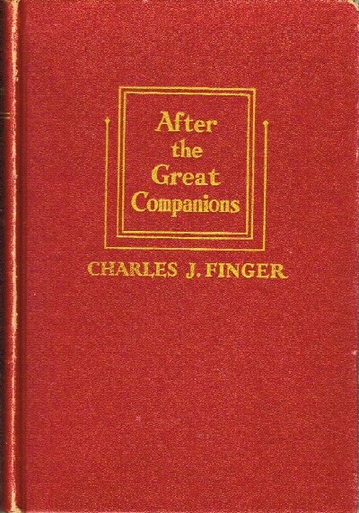 FINGER, CHARLES J. - After the Great Companions a Free Fantasia on a Lifetime of Reading