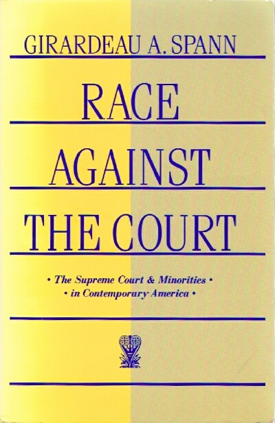 SPANN, GIRARDEAU A. - Race Against the Court: The Supreme Court & Minorities in Contemporary America