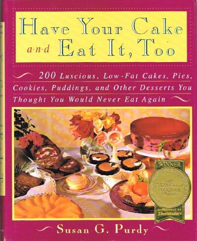 PURDY, SUSAN G. - Have Your Cake and Eat It, Too: 200 Luscious, Low-Fat Cakes, Pies, Cookies, Puddings, and Other Desserts You Thought You Would Never Eat Again