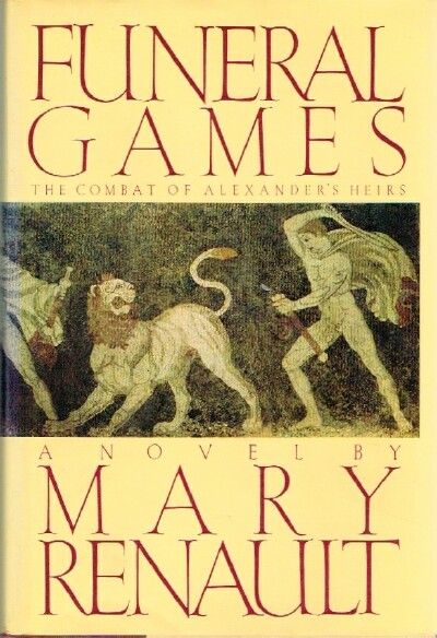 RENAULT, MARY - Funeral Games: The Combat of Alexander's Heirs