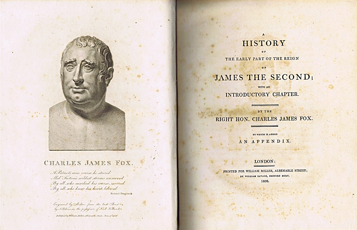 A History of the Early Part of the Reign of James the Second; with an Introductory Chapter; By the Right Hon. Charles James Fox; To Which is Added an Appendix