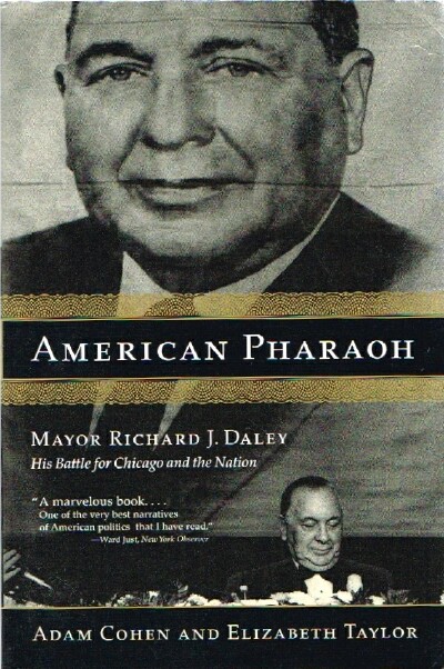 COHEN, ADAM; ELIZABETH TAYLOR - American Pharaoh: Mayor Richard J. Daley: His Battle for Chicago and the Nation