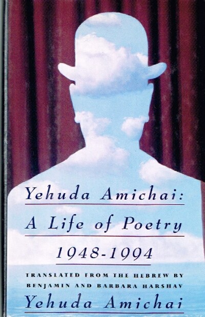 AMICHAI, YEHUDA; BENJAMIN AND BARBARA HARSHAV (TRANS.) - Yehuda Amichai: A Life of Poetry 1948-1994