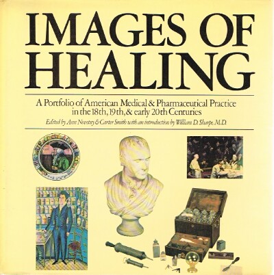 NOVOTNY, ANN; CARTER SMITH (EDITORS) - Images of Healing: A Portfolio of American Medical & Pharmaceutical Practice in the 18th, 19th, & Early 20th Centuries