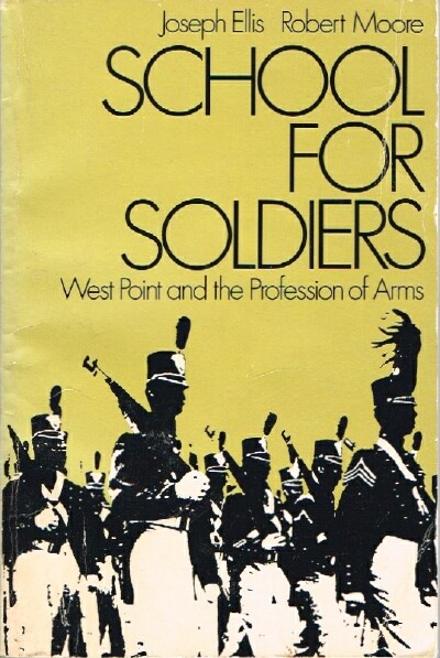ELLIS, JOSEPH ; ROBERT MOORE - School for Soldiers West Point and the Profession of Arms