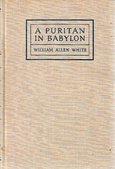 WHITE, WILLIAM ALLEN - A Puritan in Babylon the Story of Calvin Coolidge