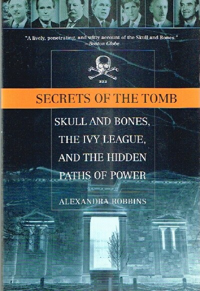 ROBBINS, ALEXANDRA - Secrets of the Tomb: Skull and Bones, the Ivy League, and the Hidden Paths of Power
