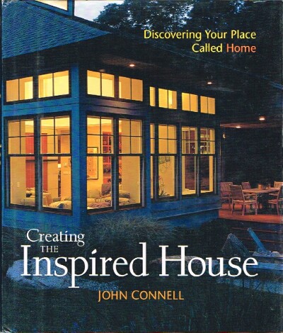 CONNELL, JOHN - Creating the Inspired House Discovering Your Place Called Home