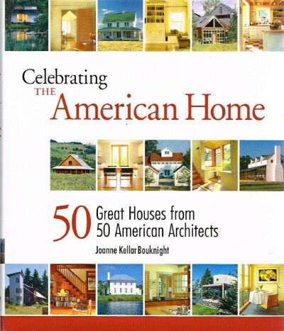 BOUKNIGHT, JOANNE KELLER - Celebrating the American Home 50 Great Houses from 50 American Architects