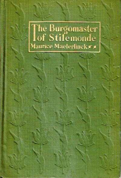 MAETERLINCK, MAURICE; ALEXANDER TEIXEIRA DE MATTOS (TRANS.) - The Burgomaster of Stilemonde a Play in Three Acts