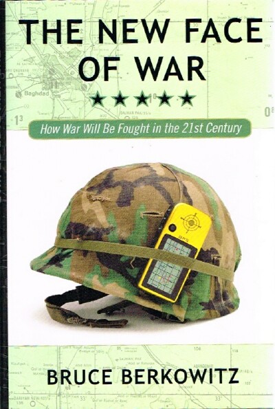 BERKOWITZ, BRUCE - The New Face of War: How War Will Be Fought in the 21st Century