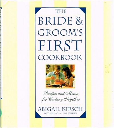 KIRSCH, ABIGAIL - The Bride and Groom's First Cookbook Recipes and Menus for Cooking Together