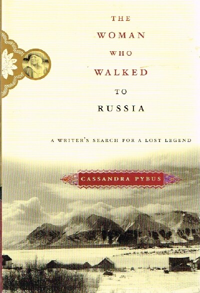 PYBUS, CASSANDRA - The Woman Who Walked to Russia a Writer's Search for a Lost Legend