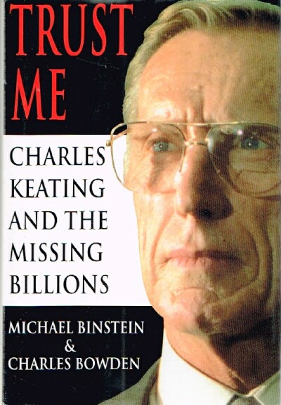 BINSTEIN, MICHAEL AND CHARLES BOWDEN - Trust Me Charles Keating and the Missing Billions