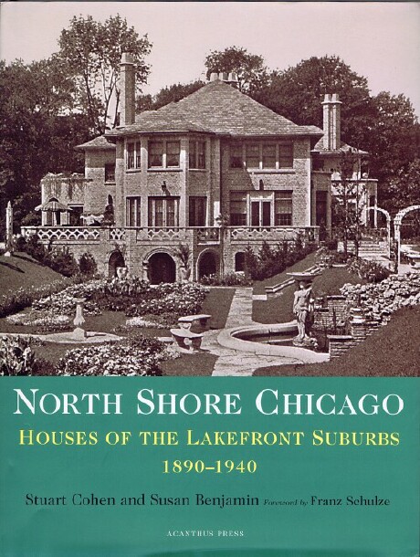 COHEN, STUART: SUSAN BENJAMIN; FRANZ SCHULZE (INTRO) - North Shore Chicago: Houses of the Lakefront Suburbs 1890-1940