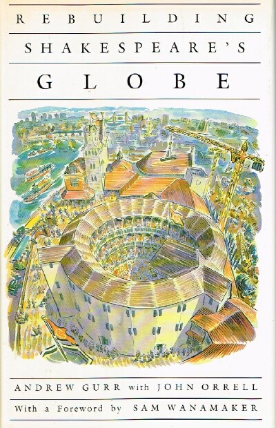 GURR, ANDREW AND JOHN ORRELL - Rebuilding Shakespeare's Globe