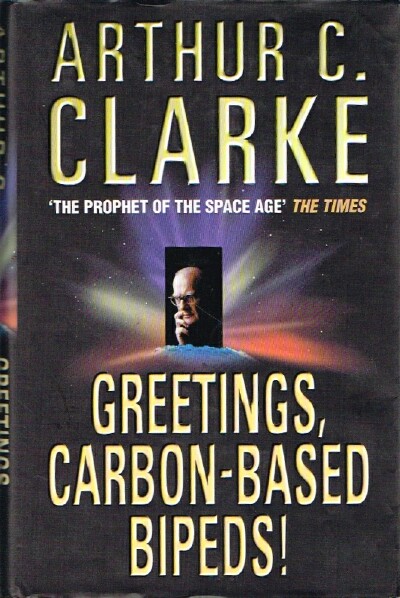 CLARKE, ARTHUR C. - Greetings, Carbon-Based Bipeds!: A Vision of the 20th Century As It Happened