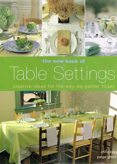 BRYANT, CHRIS AND PAIGE GILCHRIST - The New Book of Table Settings Creative Ideas for the Way We Gather Today