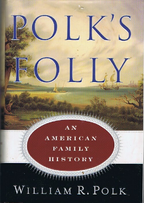 POLK, WILLIAM R. - Polk's Folly: An American Family History