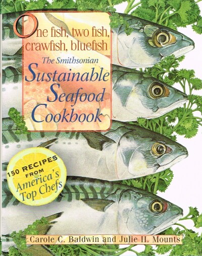BALDWIN, CAROLE C. AND JULIE H. MOUNTS - One Fish, Two Fish, Crawfish, Blue Fish the Smithsonian Sustainable Seafood Cookbook