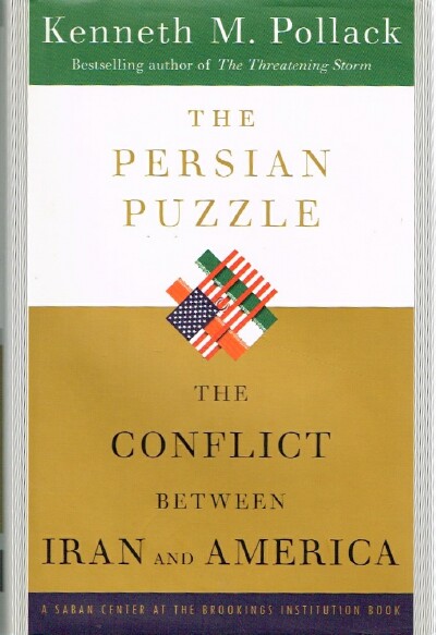 POLLACK, KENNETH M. - The Persian Puzzle: The Conflict between Iran and American