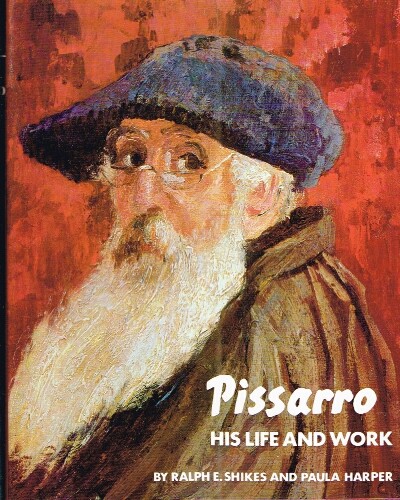 SHIKES, RALPH E. AND PAULA HARPER - Pissarro: His Life and Work