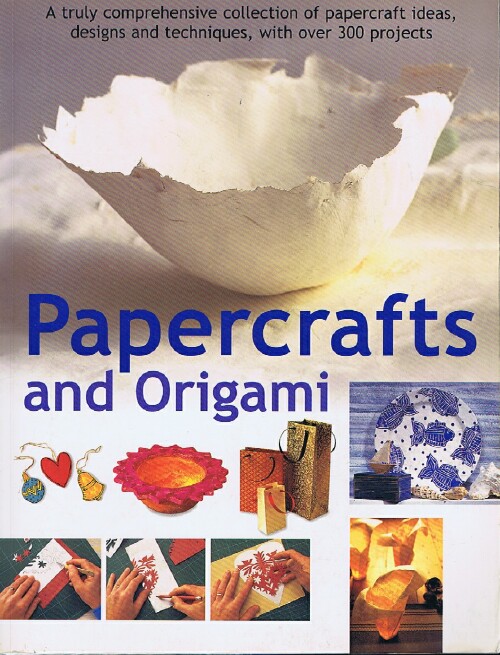 PAINTER, LUCY (ED) - Papercrafts and Origami: A Truly Comprehensive Collection of Papercraft Ideas, Designs and Techniques, with over 300 Projects