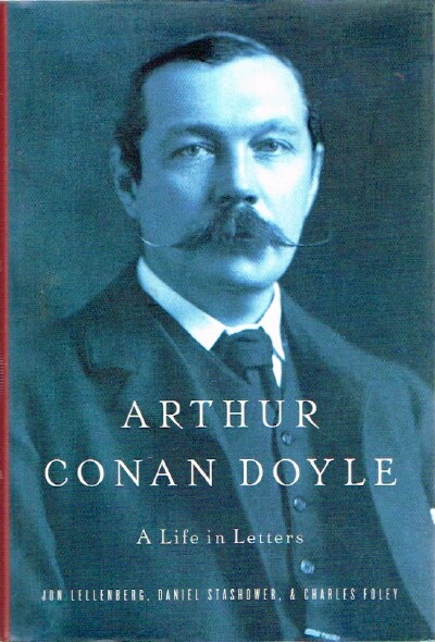 LELLENBERG, JON; DANIEL STASHOWER & CHARLES FOLEY - Arthur Conan Doyle a Life in Letters