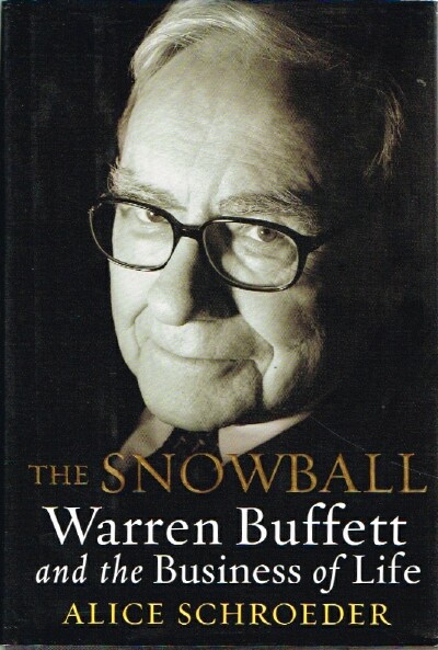 SCHROEDER, ALICE - The Snowball Warren Buffett and the Business of Life