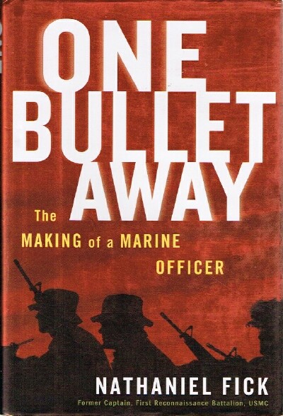 FICK, NATHANIEL - One Bullet Away the Making of a Marine Officer