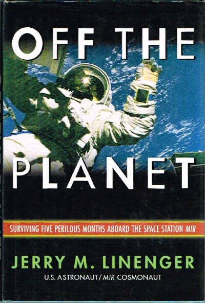 LINENGER, JERRY M. - Off the Planet Surviving Five Perilous Months Aboard the Space Station Mir